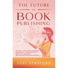 The Future Of Book Publishing: Artificial Intelligence Publishing, Audiobooks, "The Netflix effect", Twitch Live streaming, New Book Marketing Opportu - Paperback