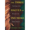 The Three Halves of Ino Moxo: Teachings of the Wizard of the Upper Amazon - Paperback