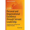 Personal and Organizational Excellence Through Servant Leadership: Learning to Serve, Serving to Lead, Leading to Transform - Hardcover