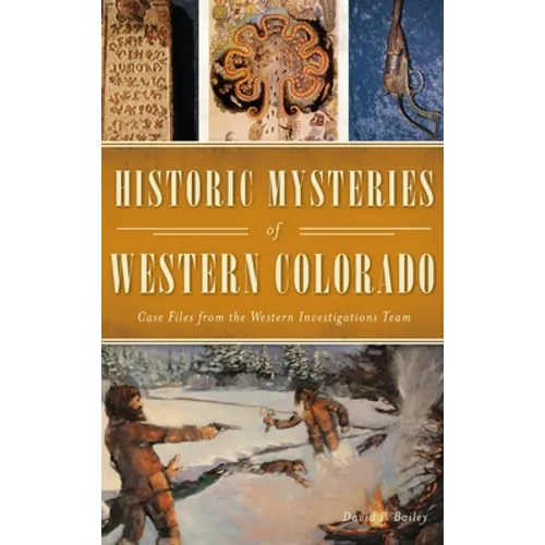 Historic Mysteries of Western Colorado: Case Files of the Western Investigations Team - Hardcover