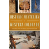 Historic Mysteries of Western Colorado: Case Files of the Western Investigations Team - Hardcover
