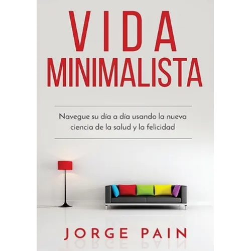 Vida Minimalista: Simplifique su vida, reduzca el estrés y aumente su felicidad a través del minimalismo - Paperback