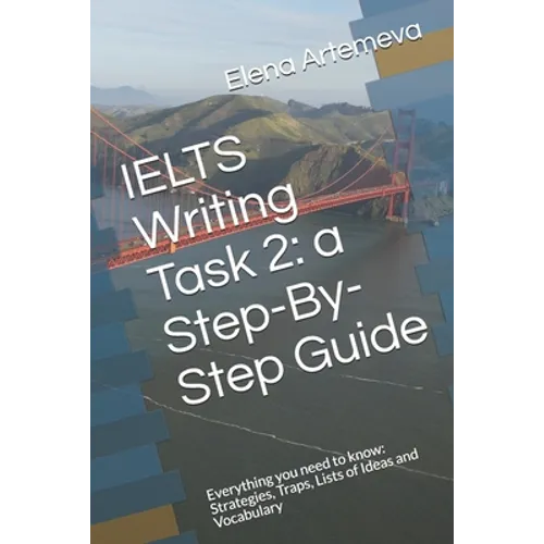 IELTS Writing Task 2: a Step-By-Step Guide: Everything you need to know: Strategies, Traps, and Lists of Ideas and Vocabulary - Paperback