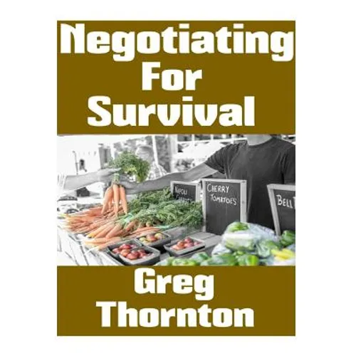 Negotiating For Survival: The Ultimate Beginner's Guide On How To Trade, Barter, and Negotiate In A Grid Down Disaster Scenario - Paperback