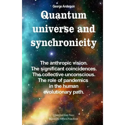 Quantum universe and synchronicity: The anthropic vision. The significant coincidences. The collective unconscious. The role of pandemics in the human - Paperback