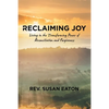 Reclaiming Joy: Living in the Transforming Power of Reconciliation and Forgiveness - Paperback