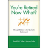 You're Retired Now What?: Money Skills for a Comfortable Retirement - Paperback