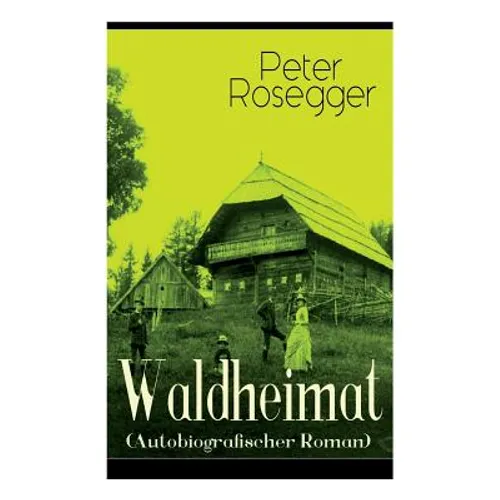 Waldheimat (Autobiografischer Roman): Alle 4 Bände: Das Waldbauernbübel + Der Guckinsleben + Der Schneiderlehrling + Der Student auf Ferien - Paperback