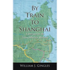 By Train to Shanghai: A Journey on the Trans-Siberian Railway - Paperback