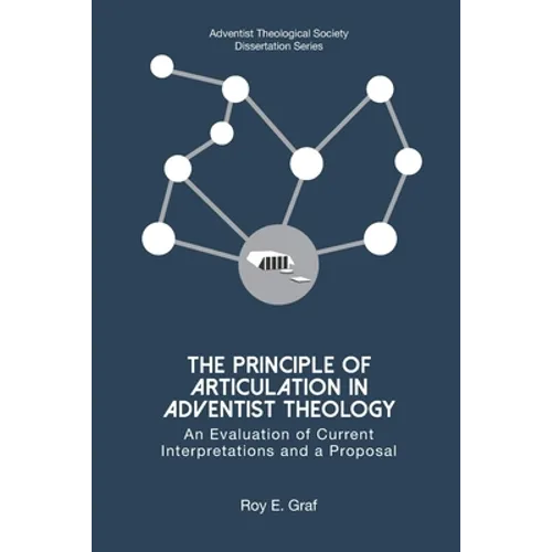 The Principle of Articulation in Adventist Theology: An Evaluation of Current Interpretations and a Proposal - Paperback