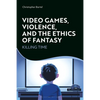 Video Games, Violence, and the Ethics of Fantasy: Killing Time - Paperback