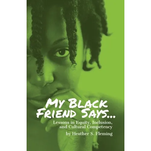 My Black Friend Says...: Lessons in Equity, Inclusion, and Cultural Competency - Paperback