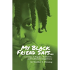 My Black Friend Says...: Lessons in Equity, Inclusion, and Cultural Competency - Paperback