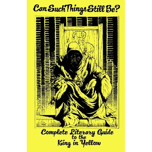 Can Such Things Still Be? - Complete Literary Guide to the King in Yellow - Paperback