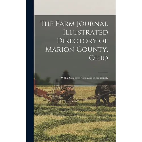 The Farm Journal Illustrated Directory of Marion County, Ohio: With a Complete Road Map of the County - Hardcover