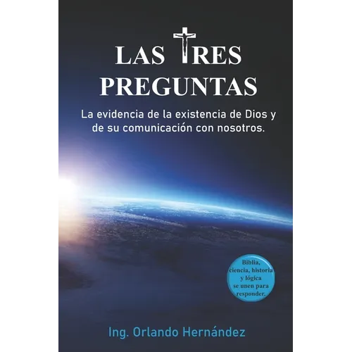 Las tres preguntas: Argumentos convincentes de la existencia de Dios y de su comunicación con nosotros. - Paperback