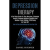 Depression Therapy: A Self Help Guide to Stop Worrying, Eliminate Anxiety, Remove Negative Thoughts and Recover From Phobias, Ptsd Using Nlp and Cbt ( - Paperback