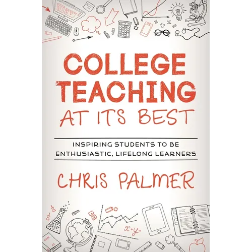 College Teaching at Its Best: Inspiring Students to Be Enthusiastic, Lifelong Learners - Paperback