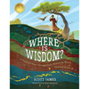 Where Is Wisdom?: A Treasure Hunt Through God's Wondrous World, Inspired by Job 28 - Hardcover