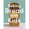 Baking Bread with Kids: Trusty Recipes for Magical Homemade Bread [A Baking Book] - Paperback