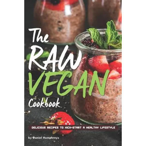 The Raw Vegan Cookbook: Delicious Recipes to Kick-Start a Healthy Lifestyle - Paperback