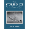 The Storied Ice: Exploration, Discovery, and Adventure in Antarctica's Peninsula Region - Paperback
