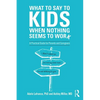 What to Say to Kids When Nothing Seems to Work: A Practical Guide for Parents and Caregivers - Paperback