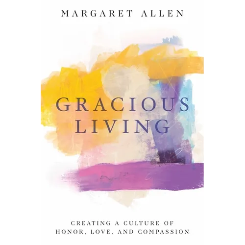 Gracious Living: Creating a Culture of Honor, Love, and Compassion - Paperback