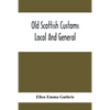 Old Scottish Customs; Local And General - Paperback