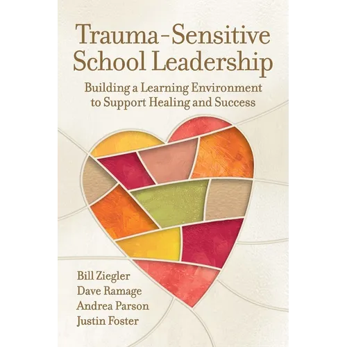 Trauma-Sensitive School Leadership: Building a Learning Environment to Support Healing and Success - Paperback