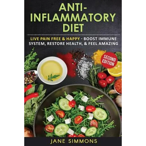Anti-Inflammatory Diet: Live Pain Free & Happy - Boost Immune System, Restore Health, & Feel Amazing - Paperback