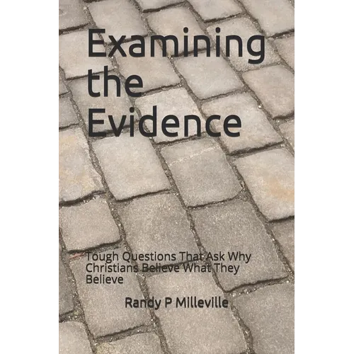Examining the Evidence: Tough Questions That Ask Why Christians Believe What They Believe - Paperback