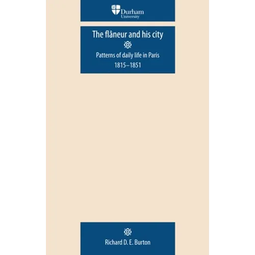 The Flâneur and His City: Patterns of Daily Life in Paris 1815-1851 - Paperback