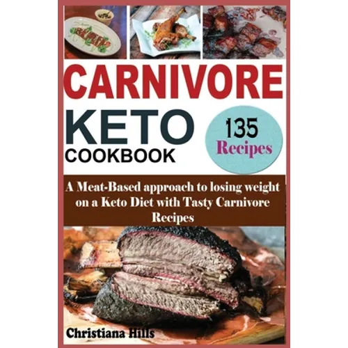 Carnivore Keto Cookbook: A Meat-Based approach to losing Weight on a Keto Diet with Tasty Carnivore Recipes - Paperback