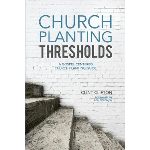 Church Planting Thresholds: A Gospel-Centered Church Planting Guide - Paperback