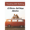 Traveling With Nothing: A Hilarious And Unique Adventure - Paperback