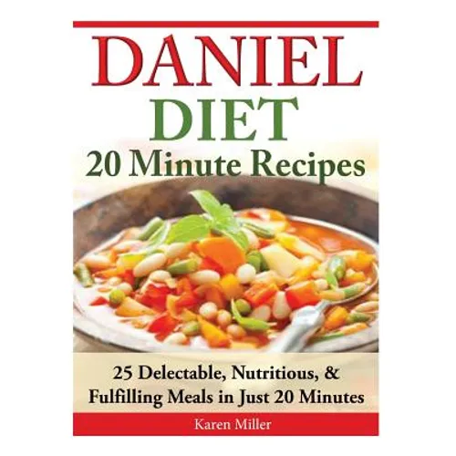 Daniel Diet: 20 Minute Recipes - 25 Delectable, Nutritious, & Fulfilling Meals i Just 20 Minutes - Paperback