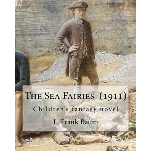 The Sea Fairies (1911). By: L. Frank Baum: Children's fantasy novel - Paperback