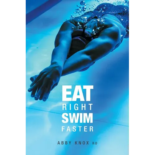 Eat Right, Swim Faster: Nutrition for Maximum Performance - Paperback