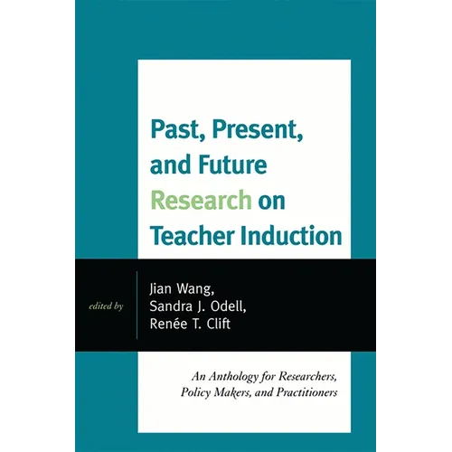 Past, Present, and Future Research on Teacher Induction: An Anthology for Researchers, Policy Makers, and Practitioners - Paperback