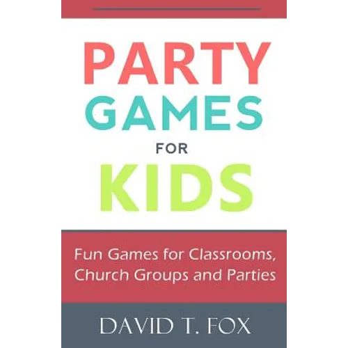 Party Games for Kids: Fun Games for Classrooms, Church Groups and Parties - Paperback