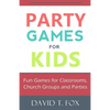 Party Games for Kids: Fun Games for Classrooms, Church Groups and Parties - Paperback