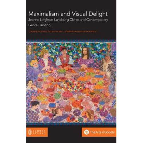 Maximalism and Visual Delight: Jeanne Leighton-Lundberg Clarke and Contemporary Genre Painting - Hardcover