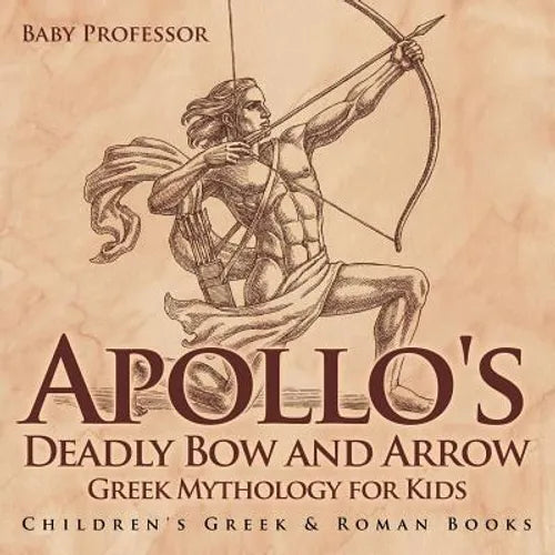 Apollo's Deadly Bow and Arrow - Greek Mythology for Kids Children's Greek & Roman Books - Paperback