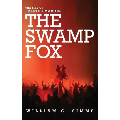 The Life of Francis Marion: The "Swamp Fox" - Hardcover