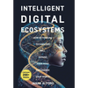 Intelligent Digital Ecosystems: How Rethinking Technology Will Expand Your Mind And Change Your World - Hardcover