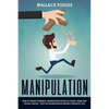 Manipulation: How to Defeat Powerful, Manipulative People at Work, Home and Social Circles - Spot the Manipulation Before It Destroys You - Paperback