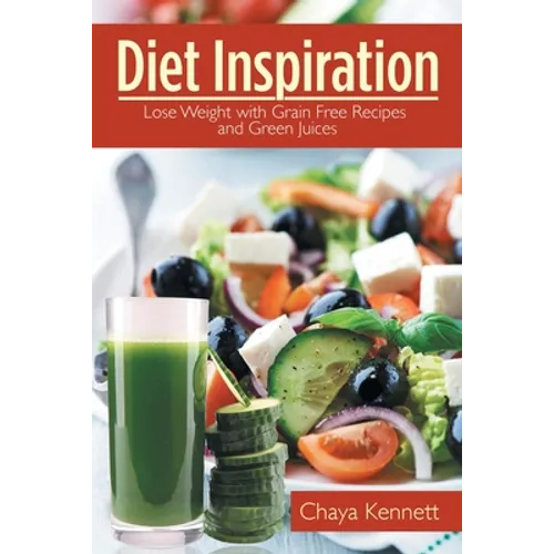 Diet Inspiration: Lose Weight with Grain Free Recipes and Green Juices - Paperback