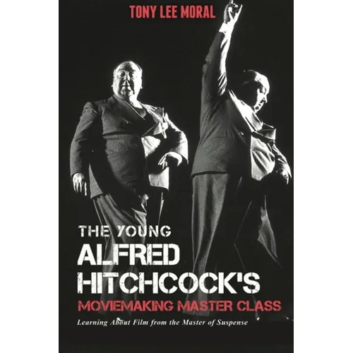 The Young Alfred Hitchcock's Moviemaking Master Class: Learning about film from the Master of Suspense - Paperback