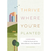 Thrive Where You'reâ Planted: A Guided Journal to Help You Connect with the Natural Wonders in Your Neighborhood - Hardcover